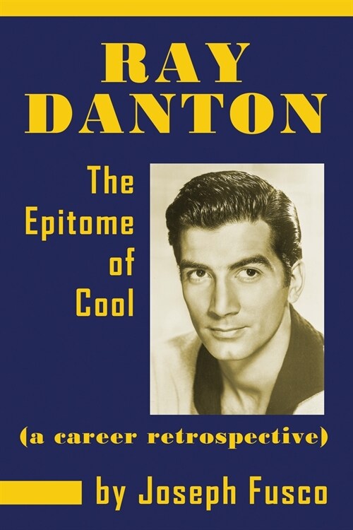 Ray Danton: The Epitome of Cool (a Career Retrospective) (Paperback)