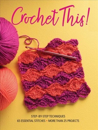 Crochet This!: Step-By-Step Techniques, 65 Essential Stitches, More Than 25 Projects (Paperback)