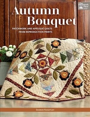 Autumn Bouquet: Patchwork and Appliqu?Quilts from Reproduction Prints (Paperback)