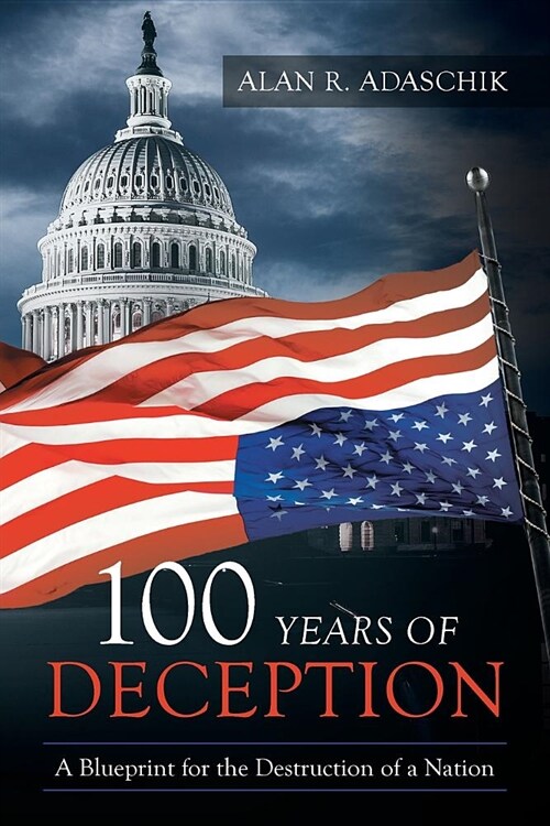 100 Years of Deception: A Blueprint for the Destruction of a Nation (Paperback)