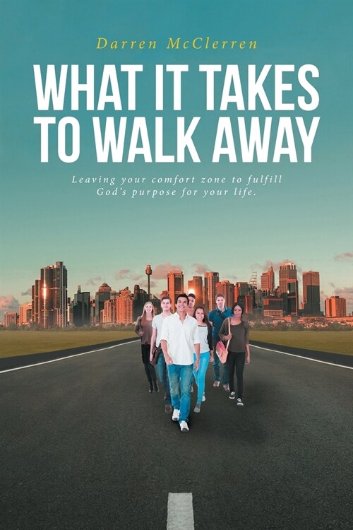 What It Takes to Walk Away: Leaving Your Comfort Zone to Fulfill Gods Purpose for Your Life. (Paperback)