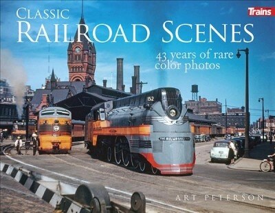 Classic Railroad Scenes: 43 Years of Rare Color Photos (Hardcover)