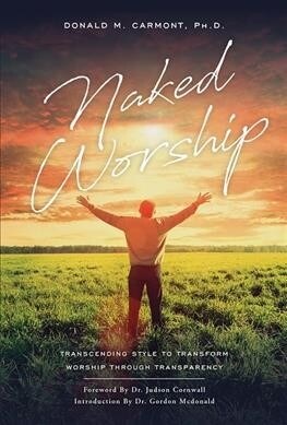 Naked Worship: Transcending Style to Transform Worship Through Transparency (Paperback)