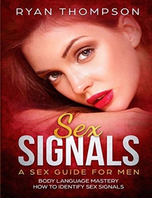 Sex Signals a Sex Guide for Men: Body Language Mastery, How to Identify Sex Signals (Paperback)