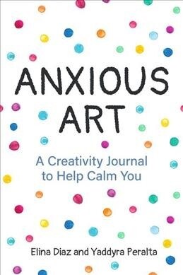 Anxious Art: A Creativity Journal to Help Calm You (Creative Gift for Women) (Paperback)