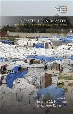 Disaster Upon Disaster : Exploring the Gap Between Knowledge, Policy and Practice (Hardcover)