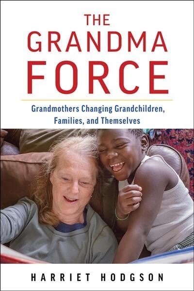 The Grandma Force: How Grandmothers Are Changing Grandchildren, Families, and Themselves (Paperback)