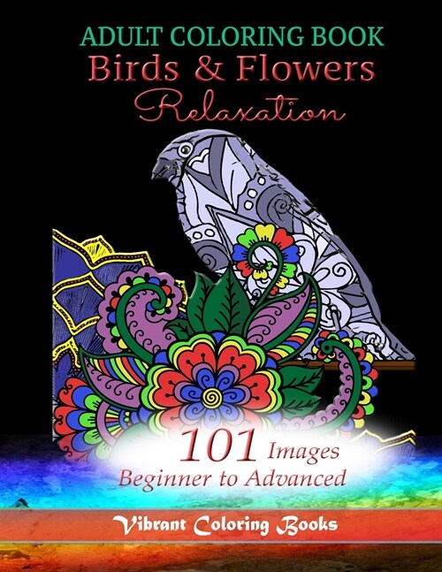 Adult Coloring Book Birds & Flowers Relaxation: 101 Images Beginner to Advanced (Paperback)