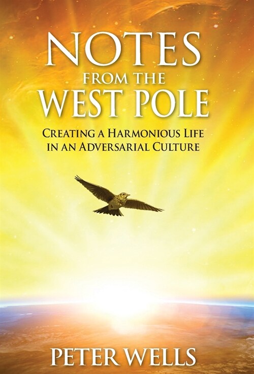Notes from the West Pole: Creating a Harmonious Life in an Adversarial Culture (Hardcover)