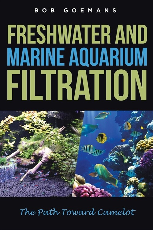 Freshwater and Marine Aquarium Filtration the Path Toward Camelot (Paperback)