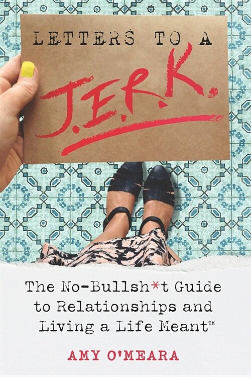 Letters to a J.E.R.K.: The No-Bullsh*t Guide to Relationships and Living a Life Meant (Paperback)