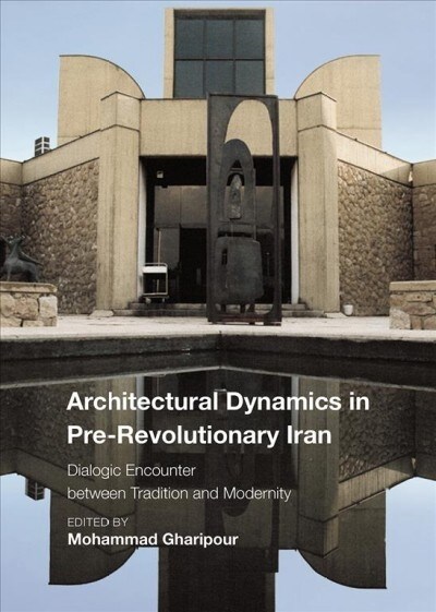 Architectural Dynamics in Pre-Revolutionary Iran : Dialogic Encounter between Tradition and Modernity (Hardcover, New ed)