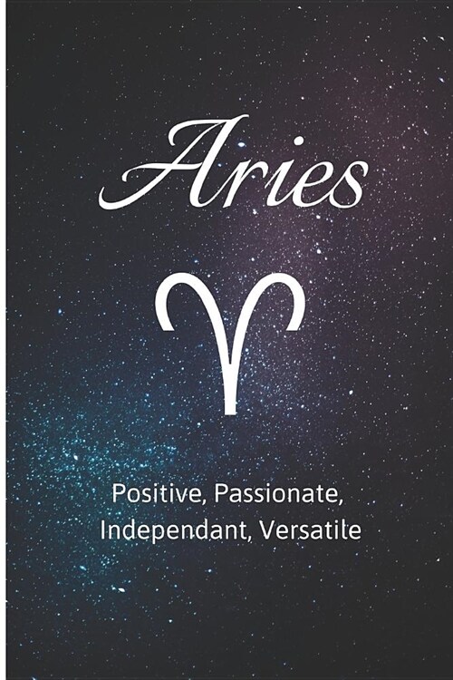 Aries - Positive, Passionate, Independant, Versatile: Zodiac Sign Journal Small Lined Composition Notebook, 6 X 9 Blank Diary (Paperback)