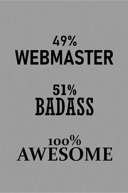 49% Webmaster 51% Badass 100% Awesome: Notebook, Journal or Planner Size 6 X 9 110 Lined Pages Office Equipment Great Gift Idea for Christmas or Birth (Paperback)