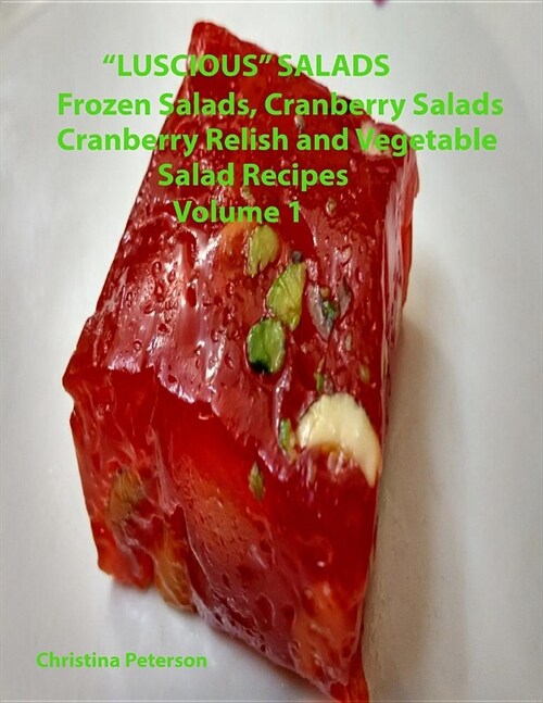Luscious Salads, Frozen Salads, Cranberry Salads, Cranberry Relish, Vegetable Salad recipes Volume 1: Space for notes on each page, Tasty dish to co (Paperback)