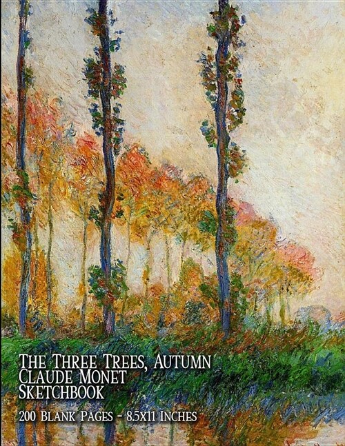 The Three Trees, Autumn - Claude Monet - Sketchbook: 200 Blank Pages - 8.5 X 11 Inches (Paperback)