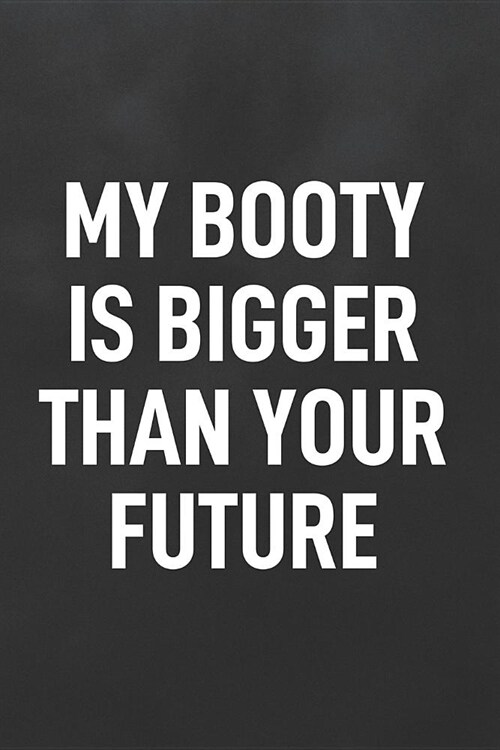 My Booty Is Bigger Than Your Future: Blank Lined Notebook to Write in for Notes, to Do Lists, Notepad, Journal (Paperback)