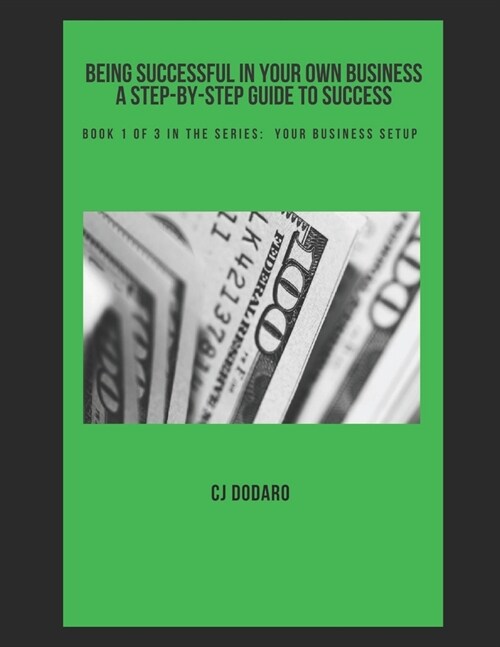 Being Successful in Your Own Business - A Step-By-Step Guide to Success: Book 1 of 3 in the Series: Your Business Setup (Paperback)