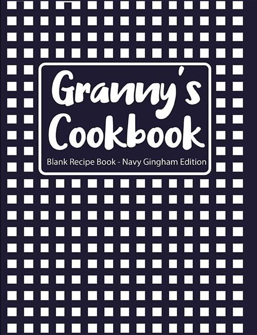 Grannys Cookbook Blank Recipe Book Navy Gingham Edition (Paperback)