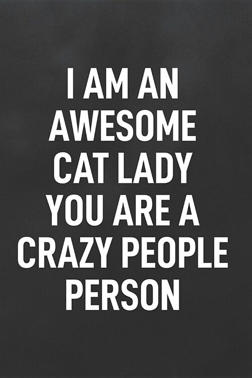 I Am an Awesome Cat Lady You Are a Crazy People Person: Blank Lined Notebook to Write in for Notes, to Do Lists, Notepad, Journal, Cat Lover (Paperback)