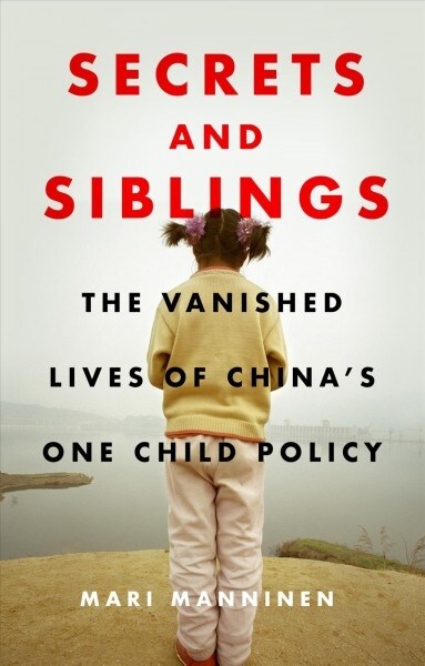 Secrets and Siblings : The Vanished Lives of Chinas One Child Policy (Paperback)