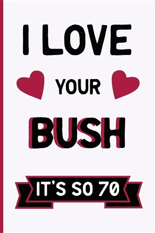 Love Your Bush, Its So 70s: Funny Dirty Blank Journal. Cocky Bold Novelty Lined Notebook for Your Loved Ones. Daring and Cheeky Paper Pad (Better (Paperback)