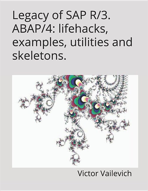 Legacy of SAP R/3. Abap/4: Lifehacks, Examples, Utilities and Skeletons. (Paperback)