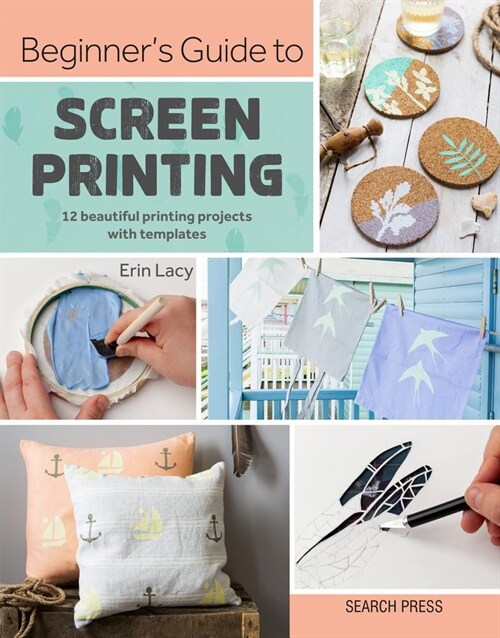 Beginners Guide to Screen Printing : 12 Beautiful Printing Projects with Templates (Paperback)