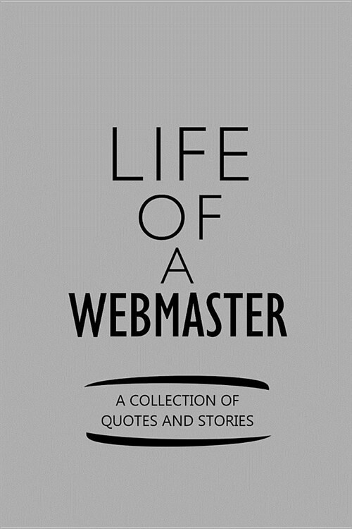 Life of a Webmaster a Collection of Quotes and Stories: Notebook, Journal or Planner Size 6 X 9 110 Lined Pages Office Equipment Great Gift Idea for C (Paperback)