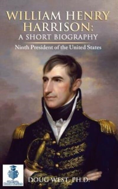 William Henry Harrison: A Short Biography: Ninth President of the United States (Paperback)