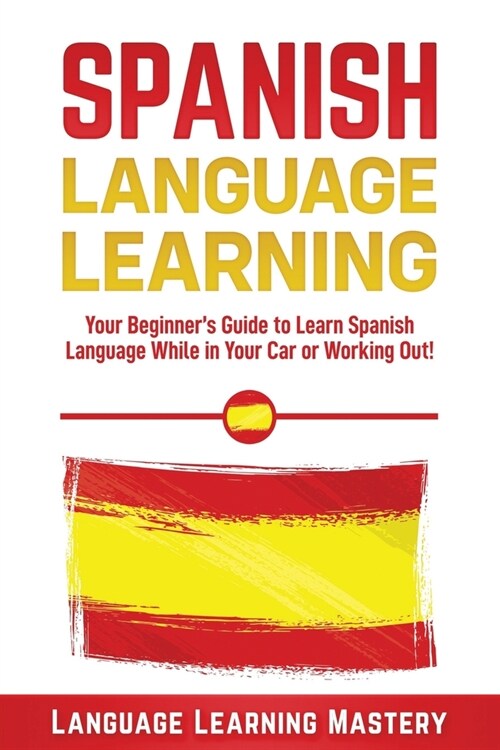 Spanish Language Lessons: Your Beginners Guide to Learn Spanish Language While in Your Car or Working Out! (Paperback)