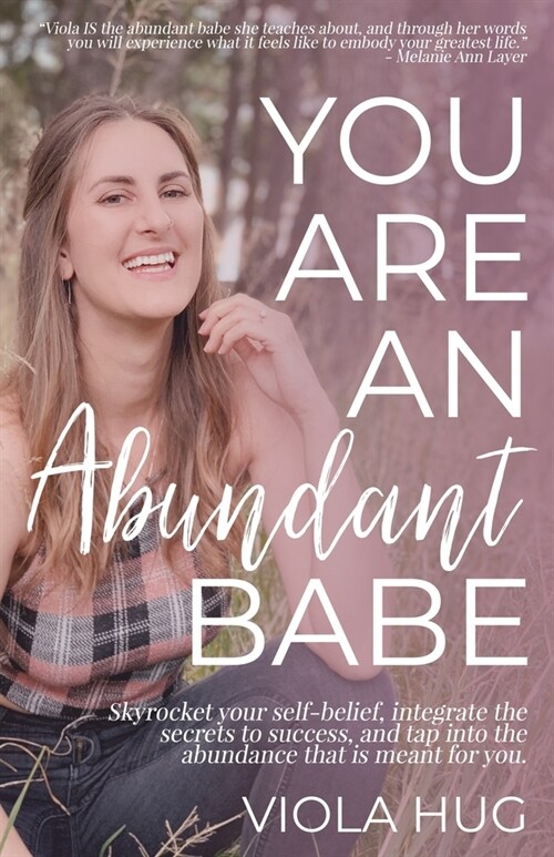 You Are an Abundant Babe: Skyrocket Your Self-Belief, Integrate the Secrets to Success, and Tap Into the Abundance That Is Meant for You. (Paperback)