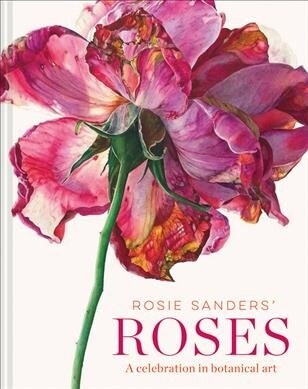 Rosie Sanders Roses : A celebration in botanical art (Hardcover)