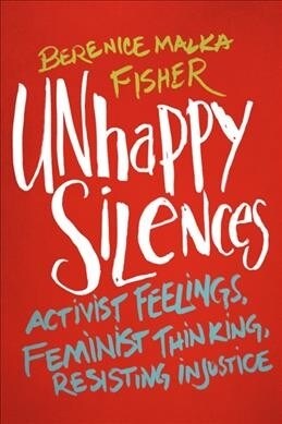 Unhappy Silences: Activist Feelings, Feminist Thinking, Resisting Injustice (Paperback)
