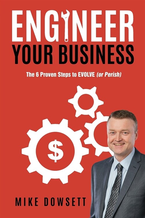Engineer Your Business: The 6 Proven Steps to Evolve (or Perish) (Paperback)