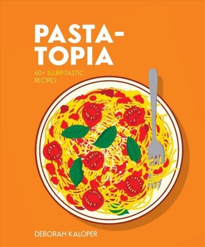 Pasta-Topia: 60+ Twirl-Tastic Recipes (Hardcover)