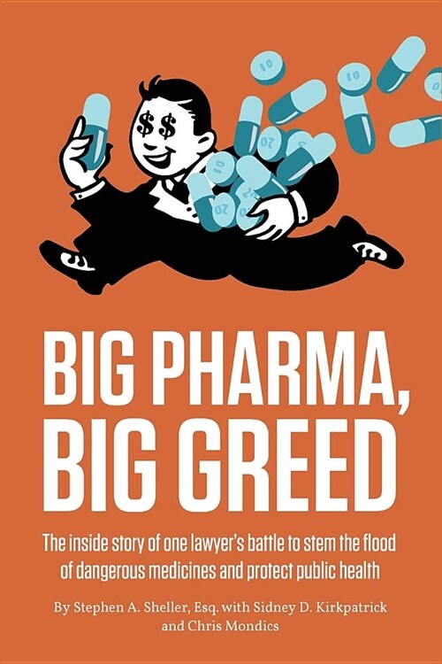 Big Pharma, Big Greed: The Inside Story of One Lawyers Battle to Stem the Flood of Dangerous Medicines and Protect Public Health (Paperback)