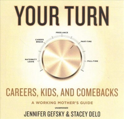 Your Turn: Careers, Kids, and Comebacks--A Working Mothers Guide (Audio CD)