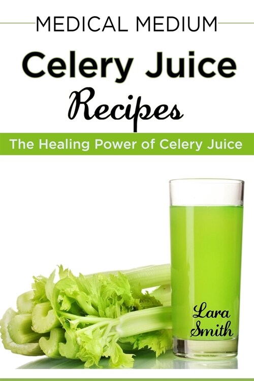Medical Medium Celery Juice Recipes: The Healing Power of Celery Juice (Paperback)