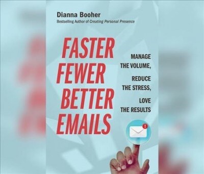 Faster, Fewer, Better Emails: Manage the Volume, Reduce the Stress, Love the Results (Audio CD)