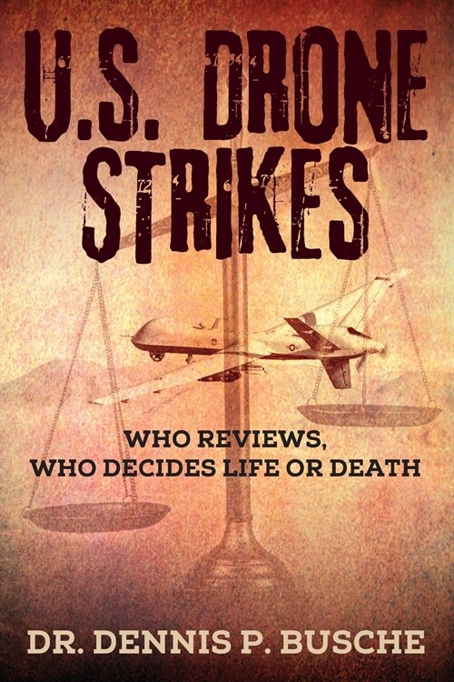 U.S. Drone Strikes: Who Reviews, Who Decides Life or Death (Paperback)