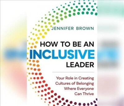 How to Be an Inclusive Leader: Your Role in Creating Cultures of Belonging Where Everyone Can Thrive (MP3 CD)