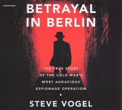 Betrayal in Berlin: The True Story of the Cold Wars Most Audacious Espionage Operation (Audio CD)