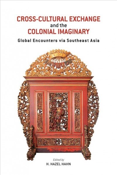 Cross-Cultural Exchange and the Colonial Imaginary: Global Encounters Via Southeast Asia (Paperback)