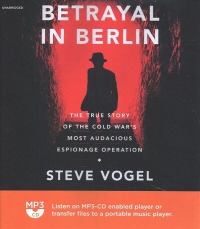 Betrayal in Berlin: The True Story of the Cold Wars Most Audacious Espionage Operation (MP3 CD)