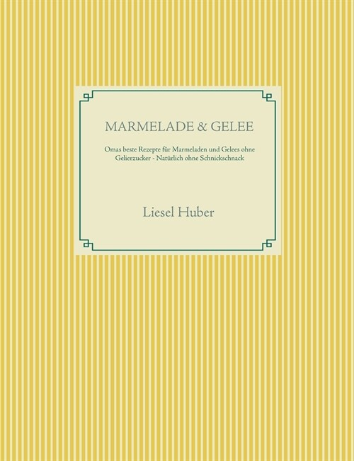 Marmelade & Gelee: Omas beste Rezepte f? Marmeladen und Gelees ohne Gelierzucker - Nat?lich ohne Schnickschnack (Paperback)