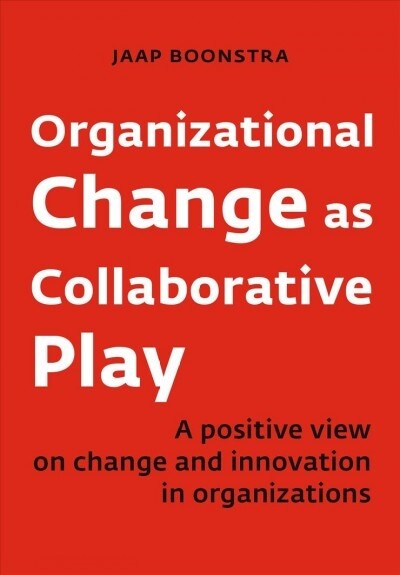 Organizational Change as Collaborative Play: A Positive View on Changing and Innovating Organizations (Paperback)