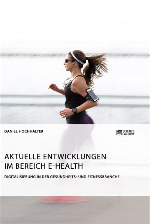 Aktuelle Entwicklungen Im Bereich E-Health. Digitalisierung in Der Gesundheits- Und Fitnessbranche (Paperback)