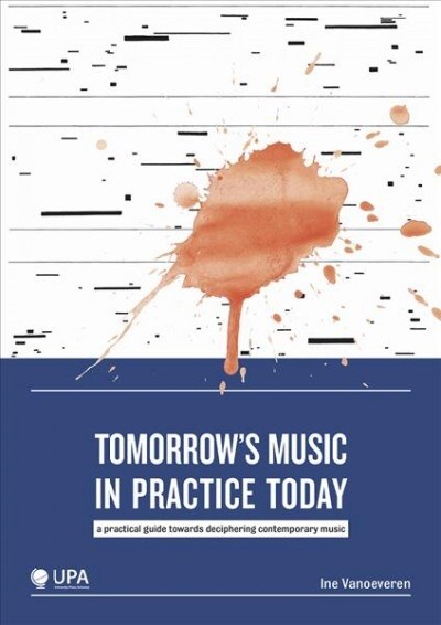 Tomorrows Music in Practice Today: A Practical Guide Towards Deciphering Contemporary Music (Paperback)