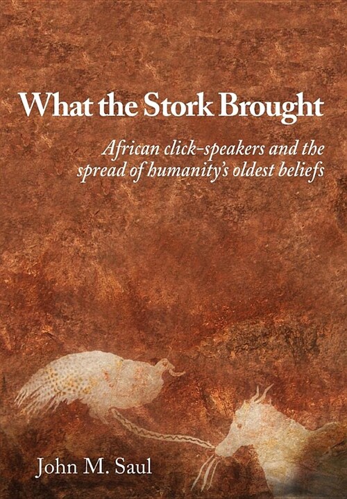 What the Stork Brought: African Click-Speakers and the Spread of Humanitys Oldest Beliefs (Paperback)